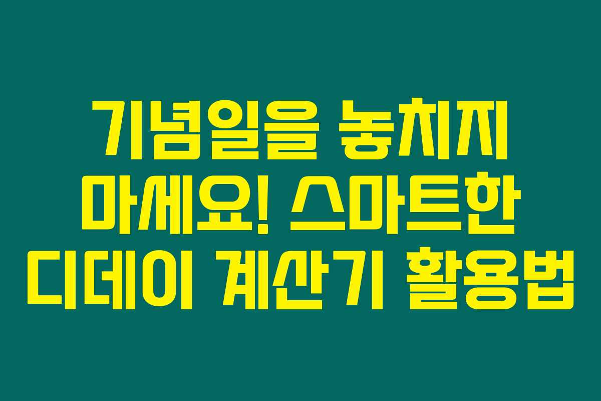 기념일을 놓치지 마세요! 스마트한 디데이 계산기 활용법 기념일을 놓치지 마세요! 스마트한 디데이 계산기 활용법