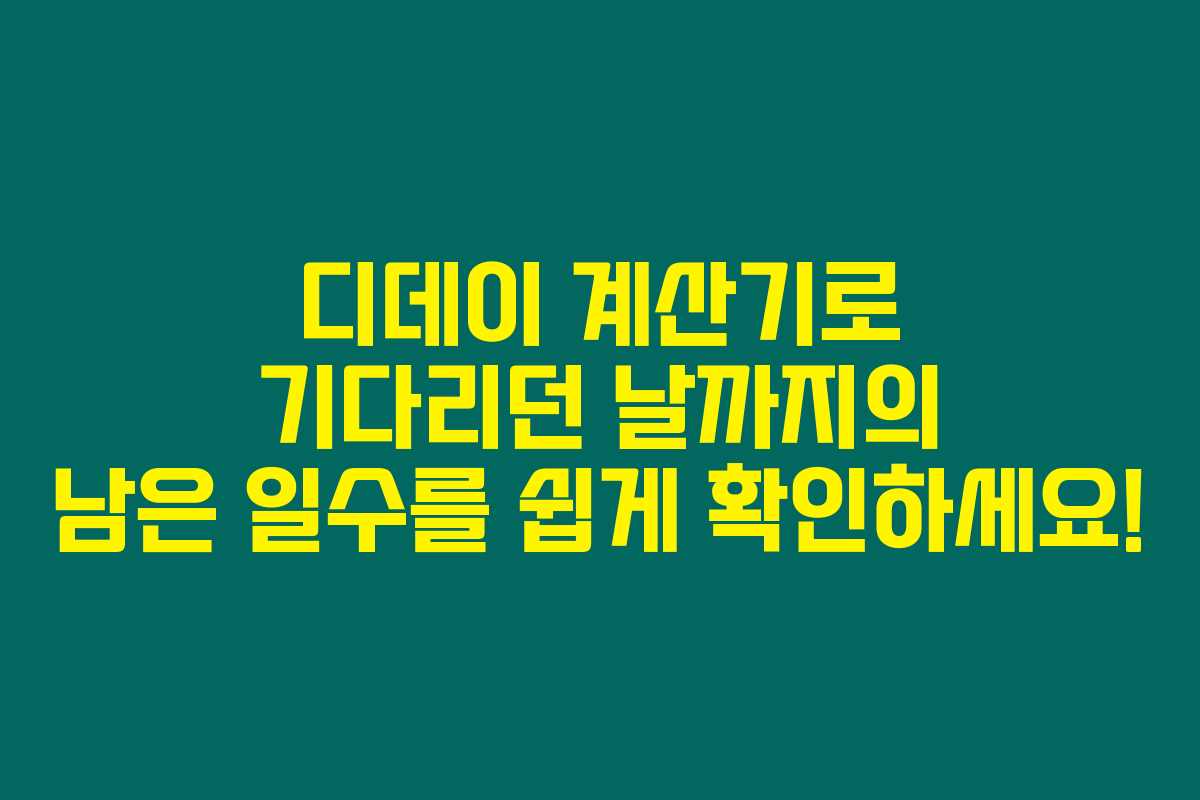 디데이 계산기로 기다리던 날까지의 남은 일수를 쉽게 확인하세요!