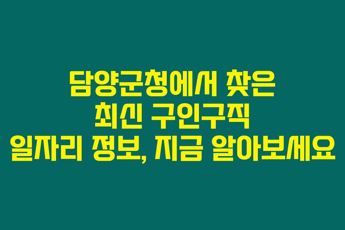담양군청에서 찾은 최신 구인구직 일자리 정보, 지금 알아보세요