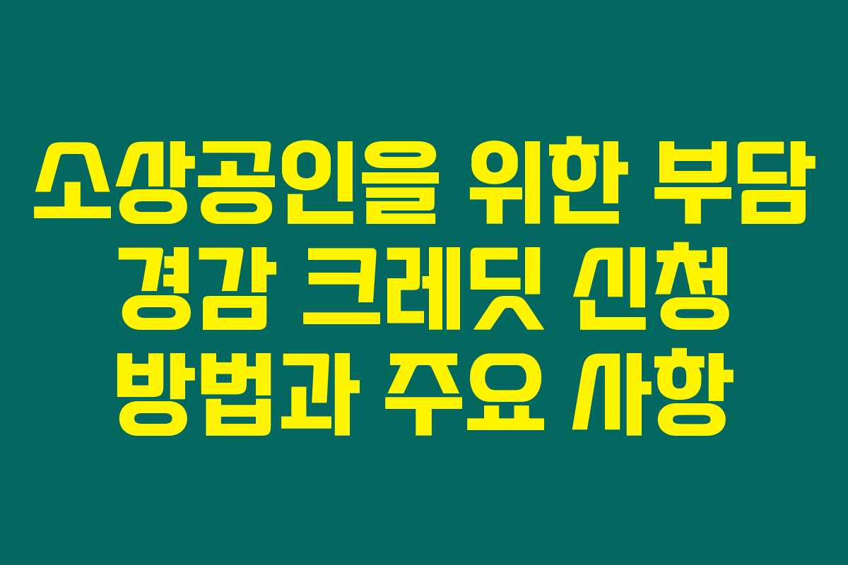 소상공인을 위한 부담 경감 크레딧 신청 방법과 주요 사항 소상공인을 위한 부담 경감 크레딧 신청 방법과 주요 사항