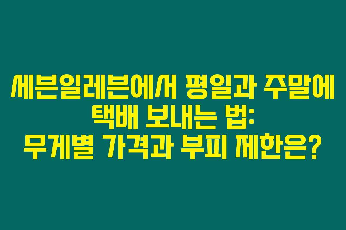 세븐일레븐에서 평일과 주말에 택배 보내는 법: 무게별 가격과 부피 제한은?