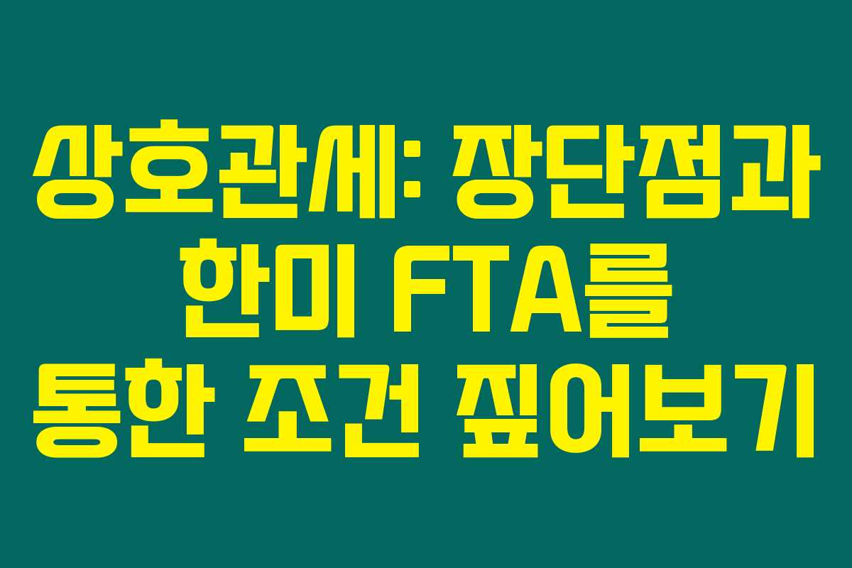 상호관세: 장단점과 한미 FTA를 통한 조건 짚어보기