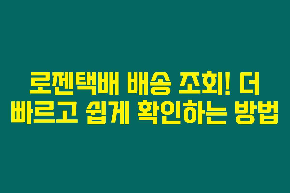 로젠택배 배송 조회! 더 빠르고 쉽게 확인하는 방법
