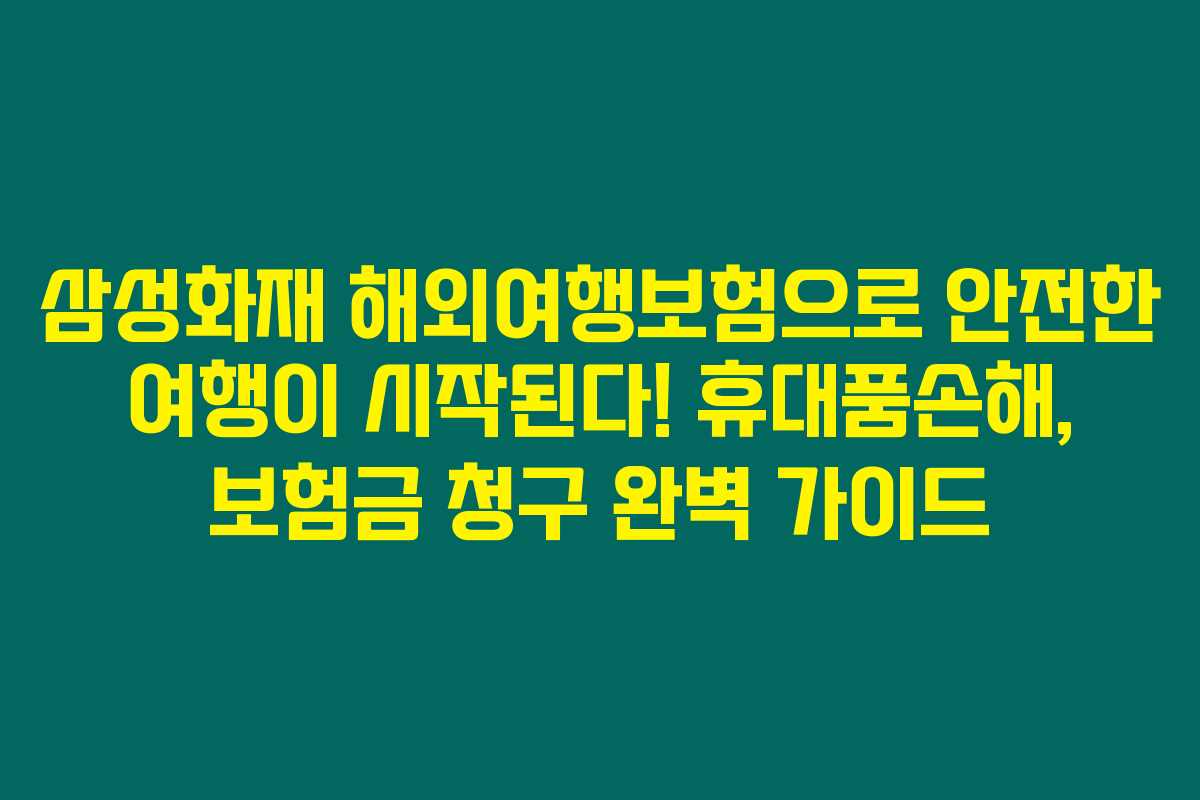 삼성화재 해외여행보험으로 안전한 여행이 시작된다! 휴대품손해, 보험금 청구 완벽 가이드