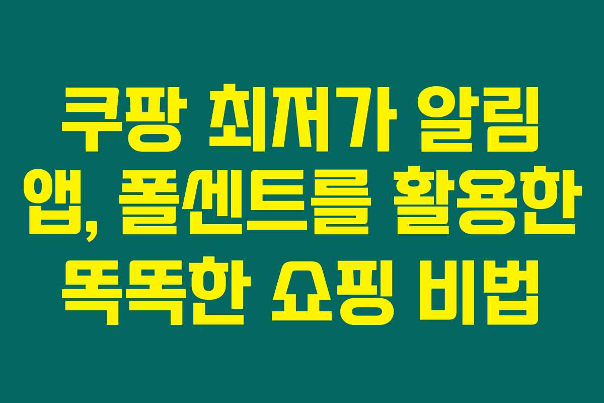 쿠팡 최저가 알림 앱, 폴센트를 활용한 똑똑한 쇼핑 비법