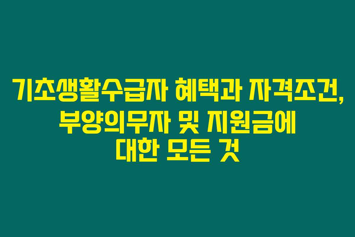 기초생활수급자 혜택과 자격조건, 부양의무자 및 지원금에 대한 모든 것