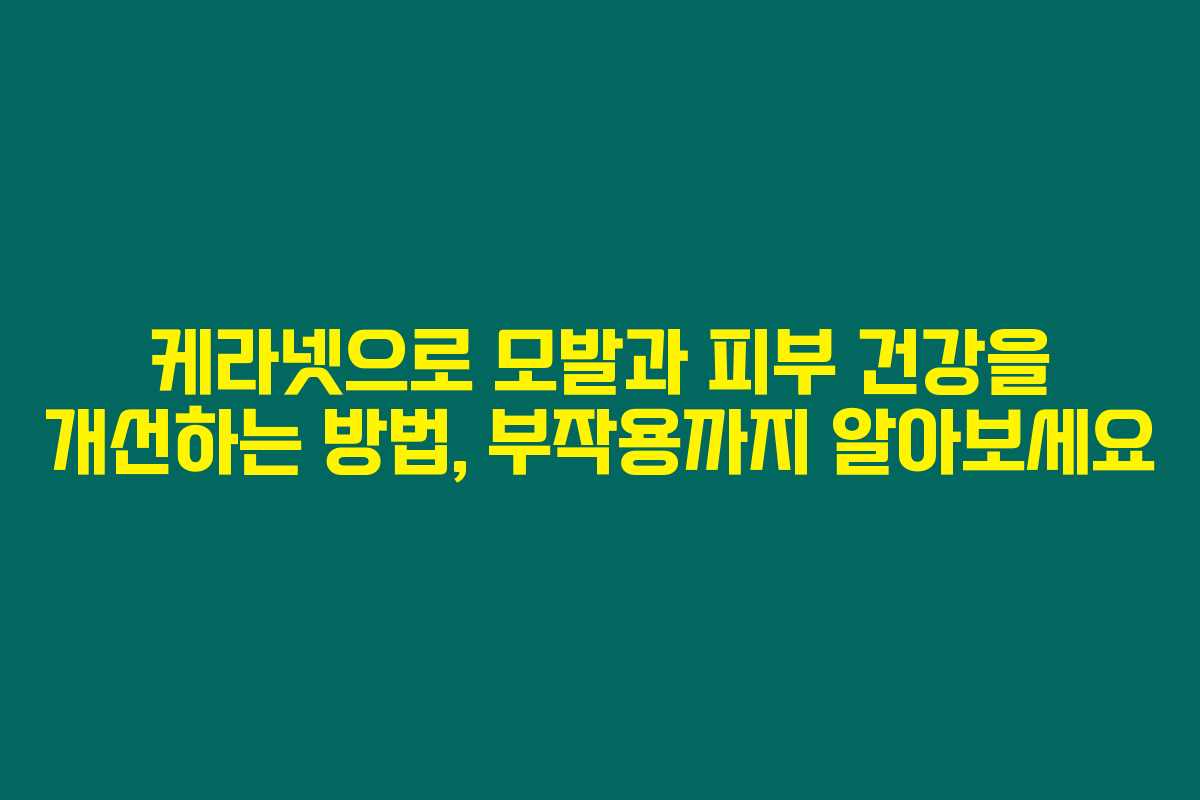 케라넷으로 모발과 피부 건강을 개선하는 방법, 부작용까지 알아보세요 케라넷으로 모발과 피부 건강을 개선하는 방법, 부작용까지 알아보세요