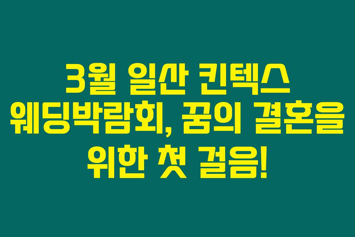 3월 일산 킨텍스 웨딩박람회, 꿈의 결혼을 위한 첫 걸음! 3월 일산 킨텍스 웨딩박람회, 꿈의 결혼을 위한 첫 걸음!