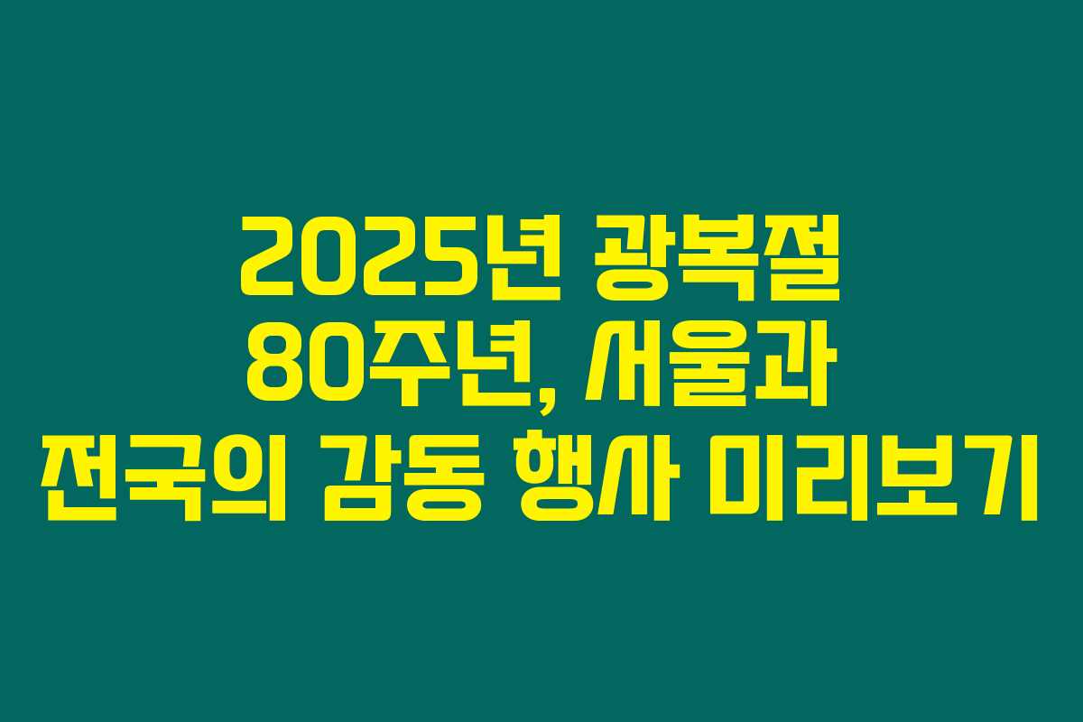 2025년 광복절 80주년, 서울과 전국의 감동 행사 미리보기 2025년 광복절 80주년, 서울과 전국의 감동 행사 미리보기
