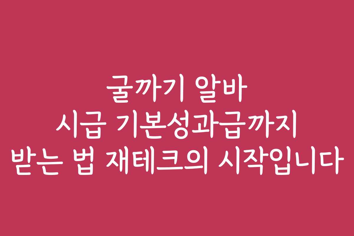 굴까기 알바 시급 기본성과급까지 받는 법 재테크의 시작입니다