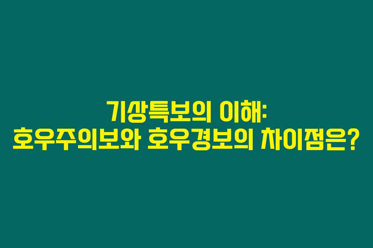 기상특보의 이해: 호우주의보와 호우경보의 차이점은?