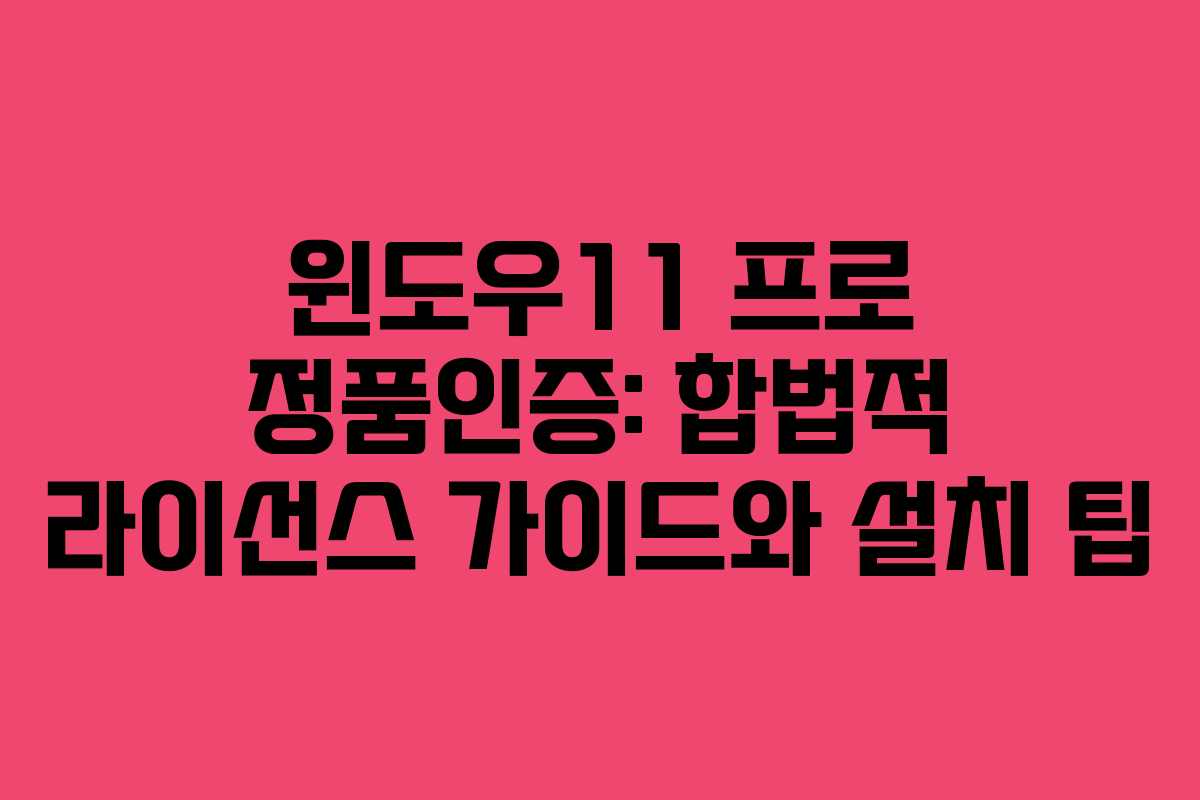 윈도우11 프로 정품인증: 합법적 라이선스 가이드와 설치 팁