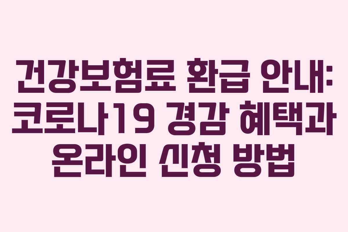 건강보험료 환급 안내: 코로나19 경감 혜택과 온라인 신청 방법