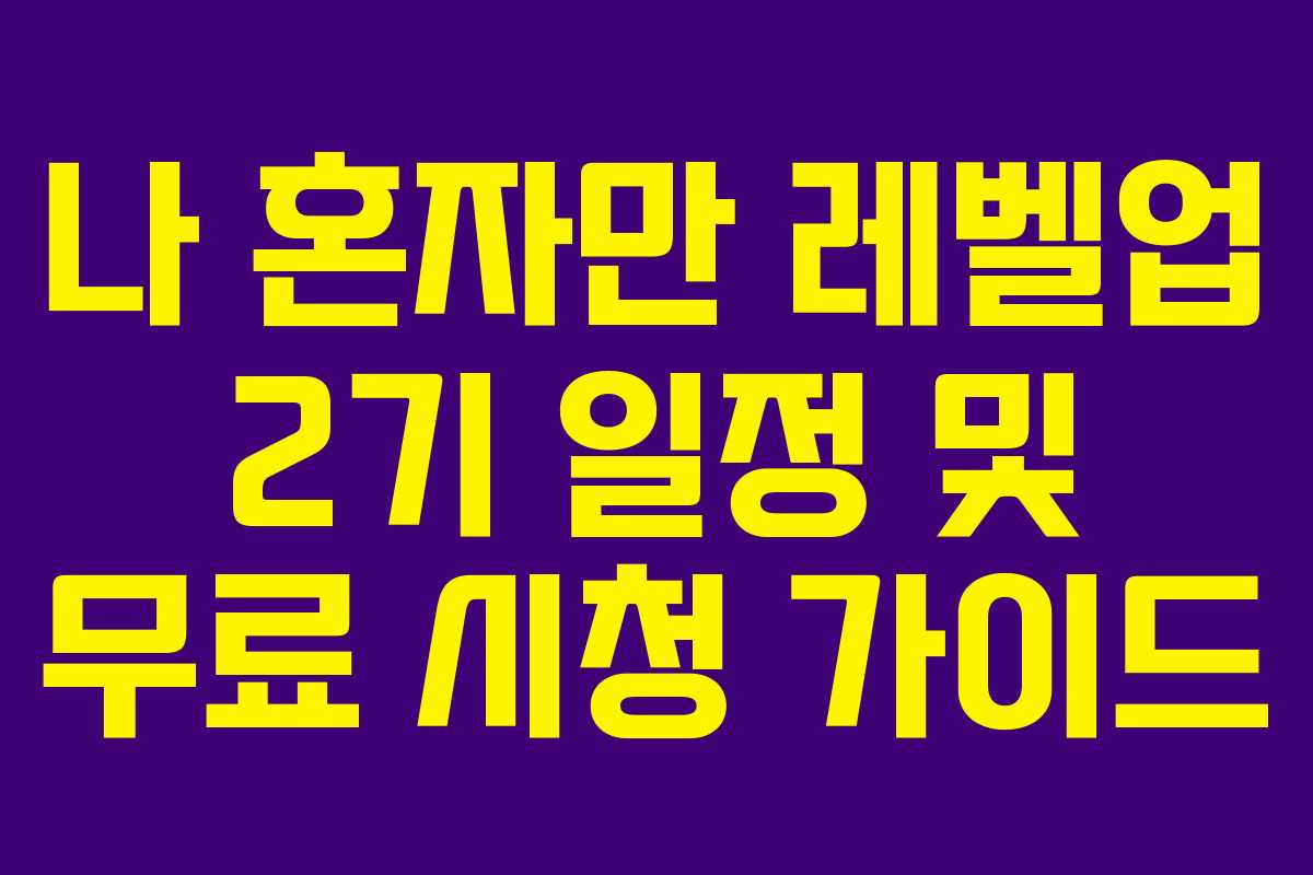 나 혼자만 레벨업 2기 일정 및 무료 시청 가이드