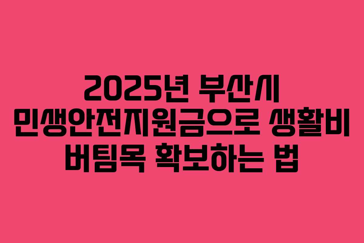 2025년 부산시 민생안전지원금으로 생활비 버팀목 확보하는 법
