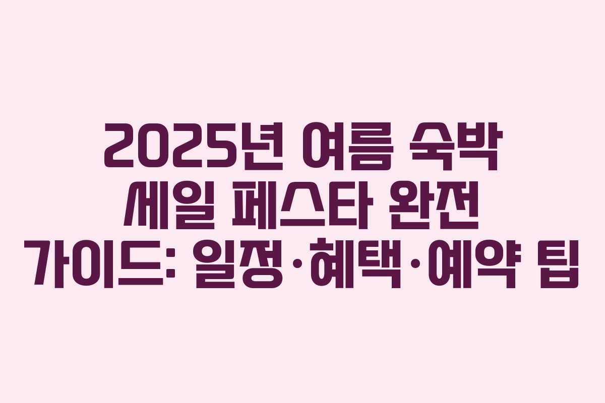 2025년 여름 숙박 세일 페스타 완전 가이드: 일정·혜택·예약 팁