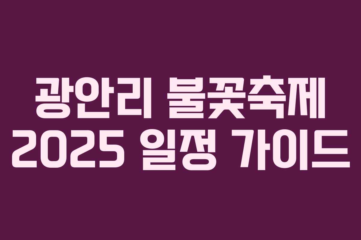 광안리 불꽃축제 2025 일정 가이드 광안리 불꽃축제 2025 일정 가이드