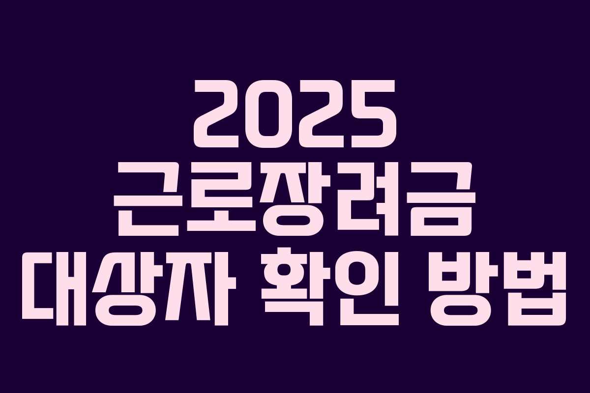 2025 근로장려금 대상자 확인 방법