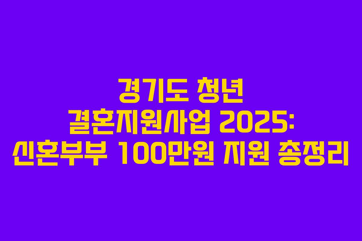 경기도 청년 결혼지원사업 2025: 신혼부부 100만원 지원 총정리