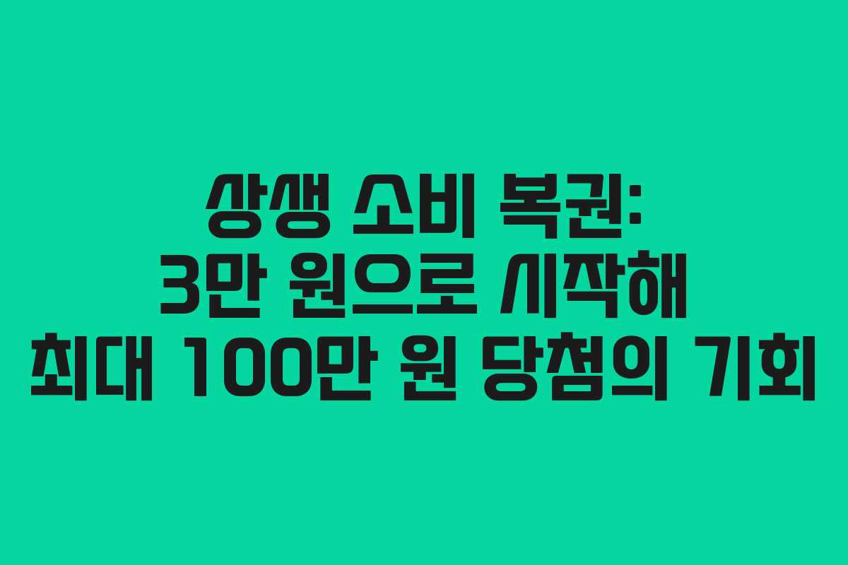 상생 소비 복권: 3만 원으로 시작해 최대 100만 원 당첨의 기회 상생 소비 복권: 3만 원으로 시작해 최대 100만 원 당첨의 기회
