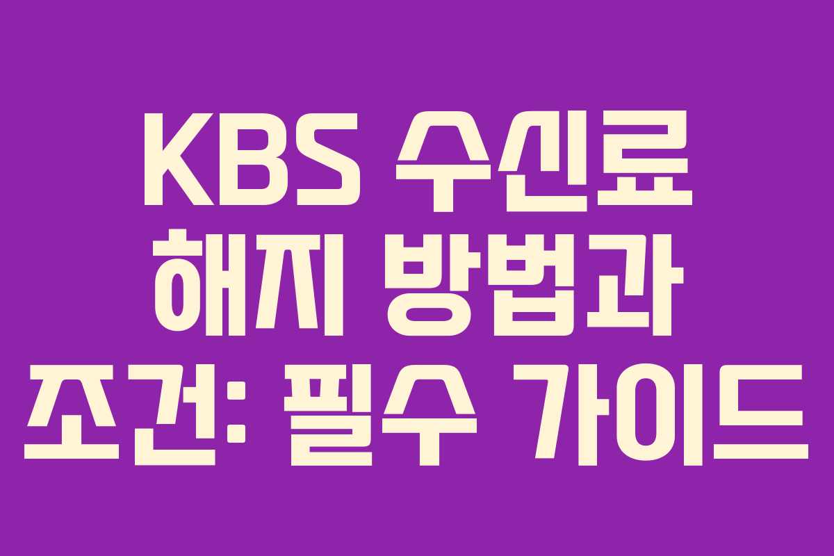 KBS 수신료 해지 방법과 조건: 필수 가이드