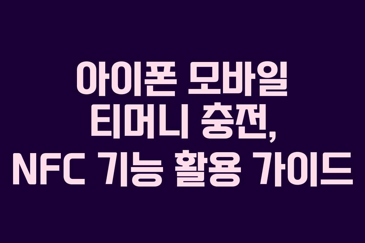 아이폰 모바일 티머니 충전, NFC 기능 활용 가이드
