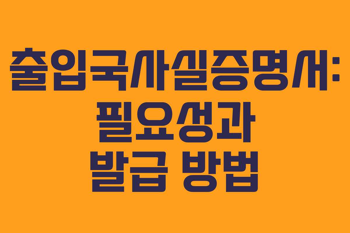 출입국사실증명서: 필요성과 발급 방법