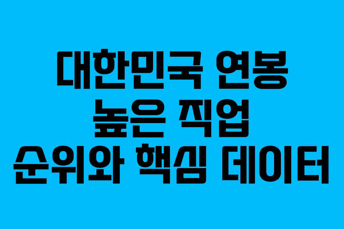 대한민국 연봉 높은 직업 순위와 핵심 데이터