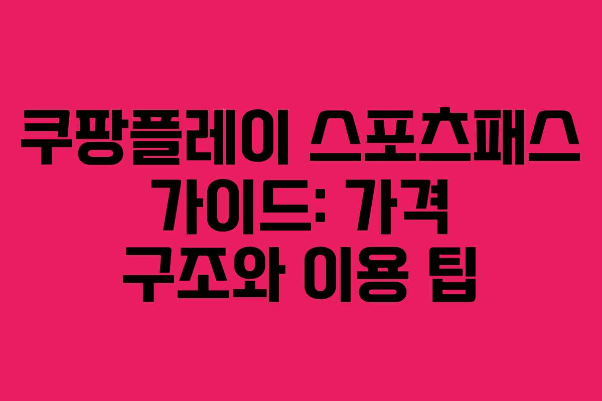 쿠팡플레이 스포츠패스 가이드: 가격 구조와 이용 팁