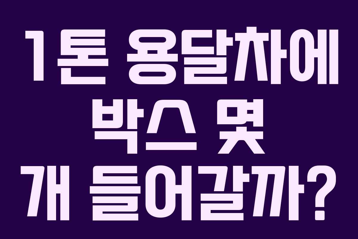 1톤 용달차에 박스 몇 개 들어갈까?