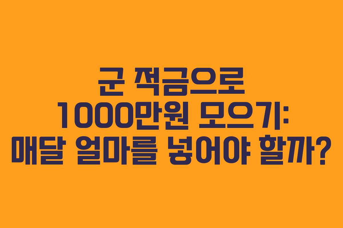 군 적금으로 1000만원 모으기: 매달 얼마를 넣어야 할까?