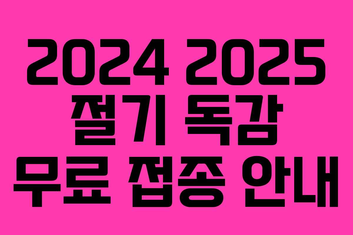 2024 2025 절기 독감 무료 접종 안내