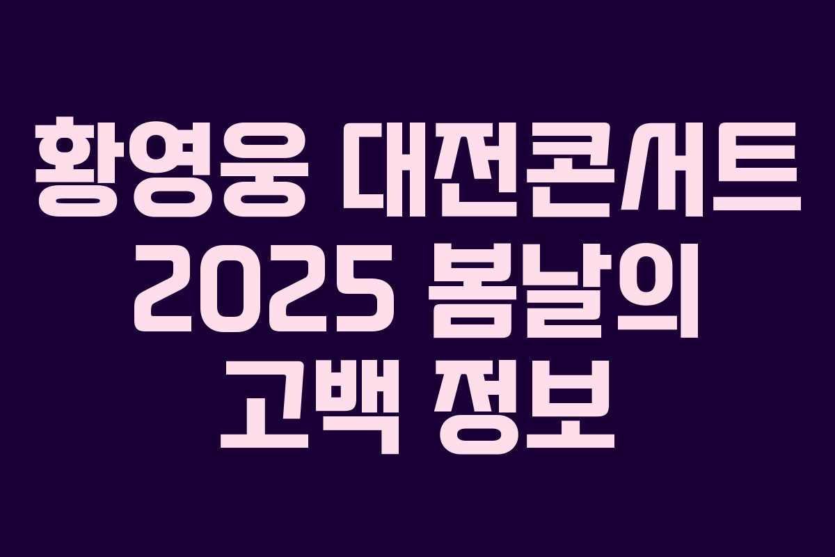 황영웅 대전콘서트 2025 봄날의 고백 정보