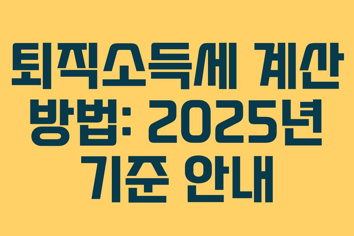 퇴직소득세 계산 방법: 2025년 기준 안내