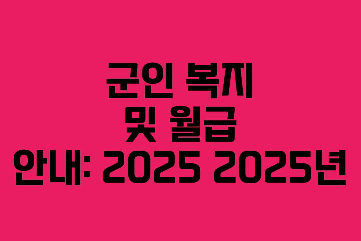 군인 복지 및 월급 안내: 2025 2025년