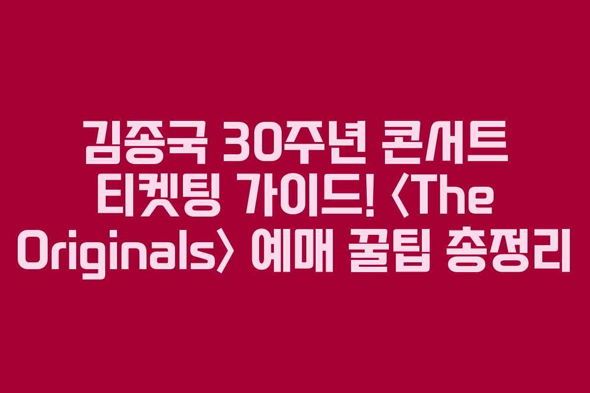 김종국 30주년 콘서트 티켓팅 가이드! 〈The Originals〉 예매 꿀팁 총정리 김종국 30주년 콘서트 티켓팅 가이드! 〈The Originals〉 예매 꿀팁 총정리