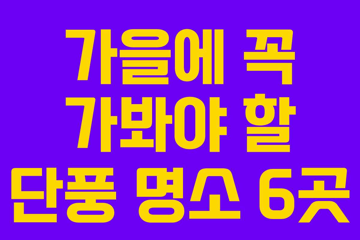 가을에 꼭 가봐야 할 단풍 명소 6곳