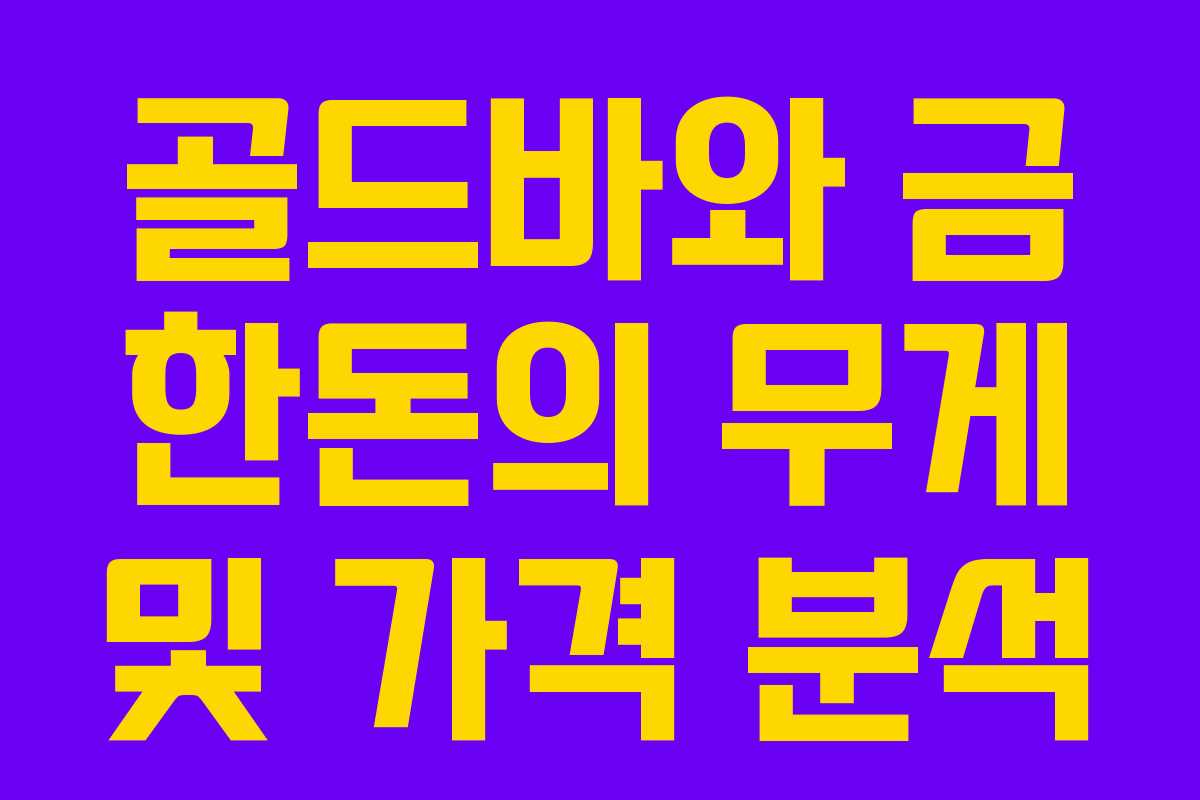골드바와 금 한돈의 무게 및 가격 분석