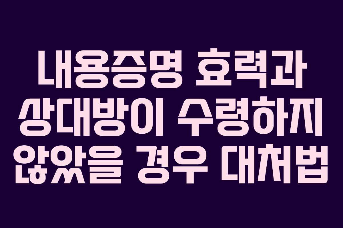 내용증명 효력과 상대방이 수령하지 않았을 경우 대처법