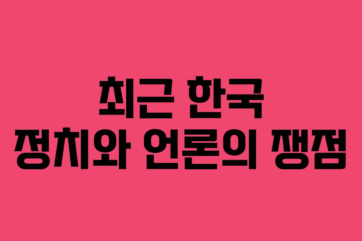 최근 한국 정치와 언론의 쟁점