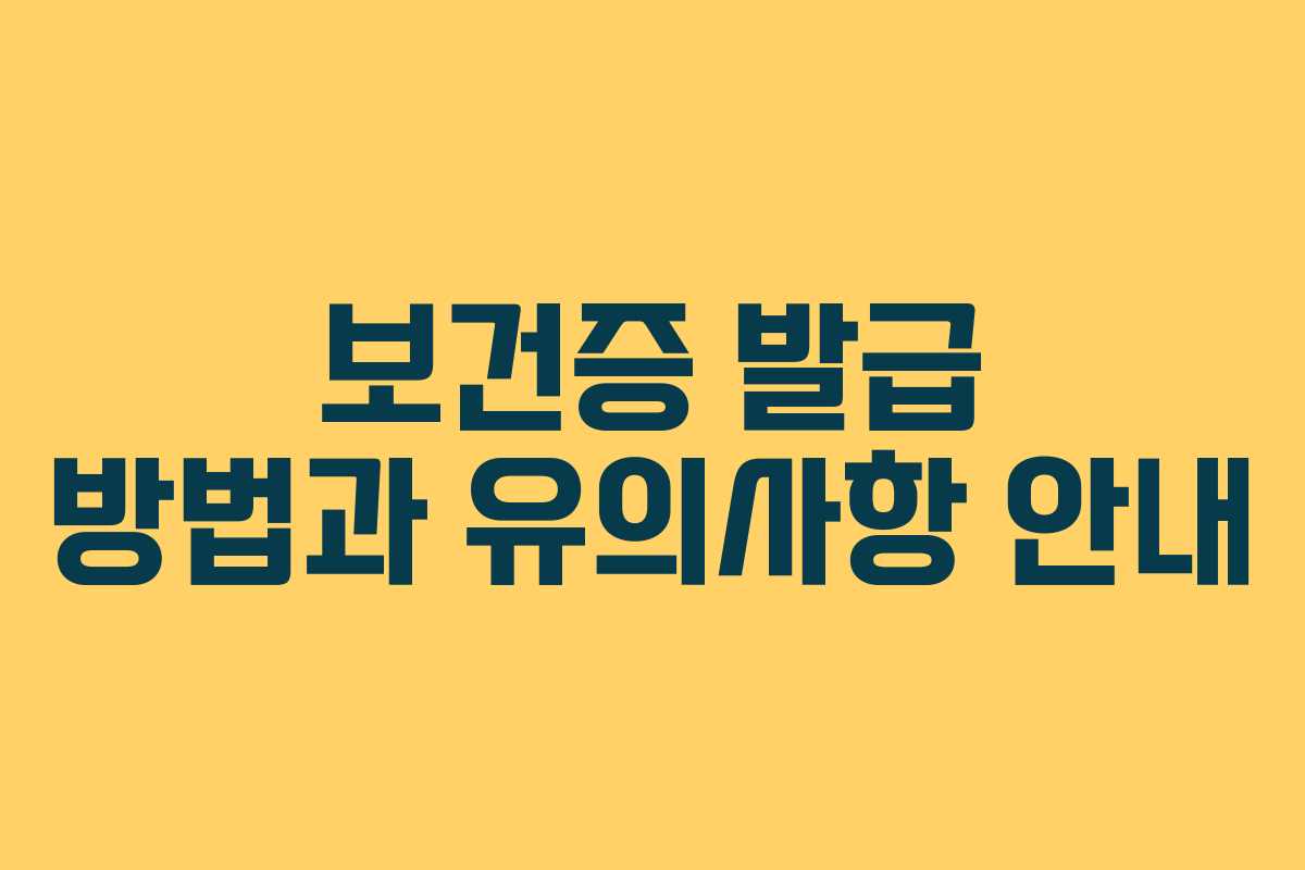 보건증 발급 방법과 유의사항 안내 보건증 발급 방법과 유의사항 안내