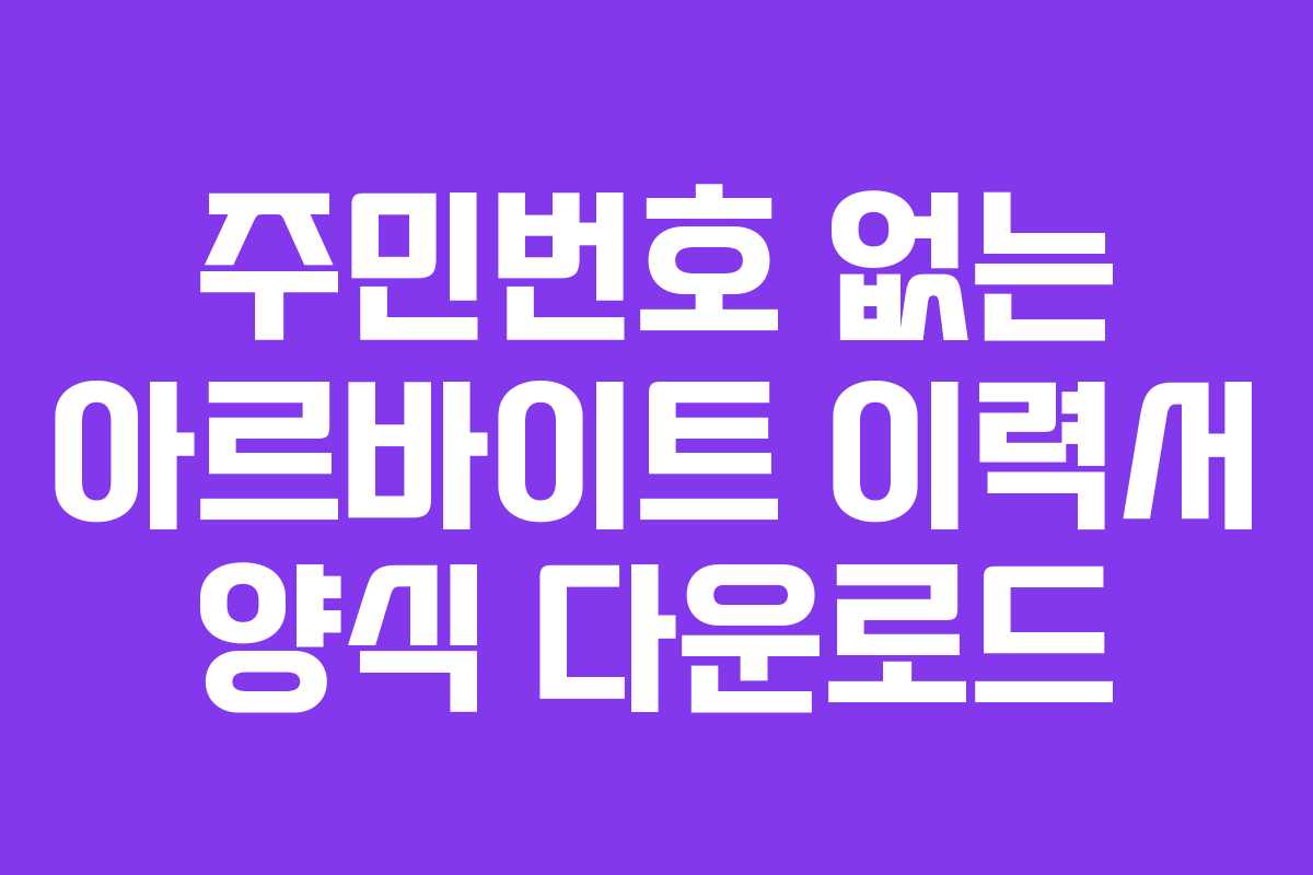 주민번호 없는 아르바이트 이력서 양식 다운로드