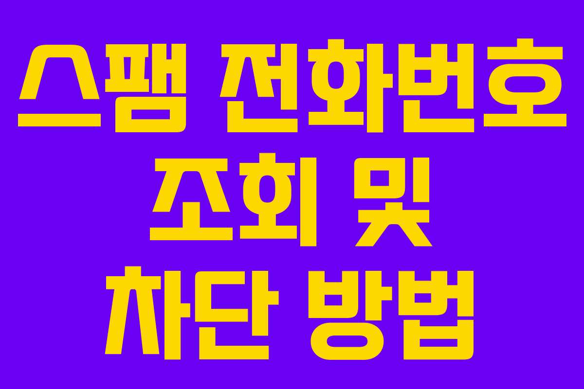 스팸 전화번호 조회 및 차단 방법 스팸 전화번호 조회 및 차단 방법