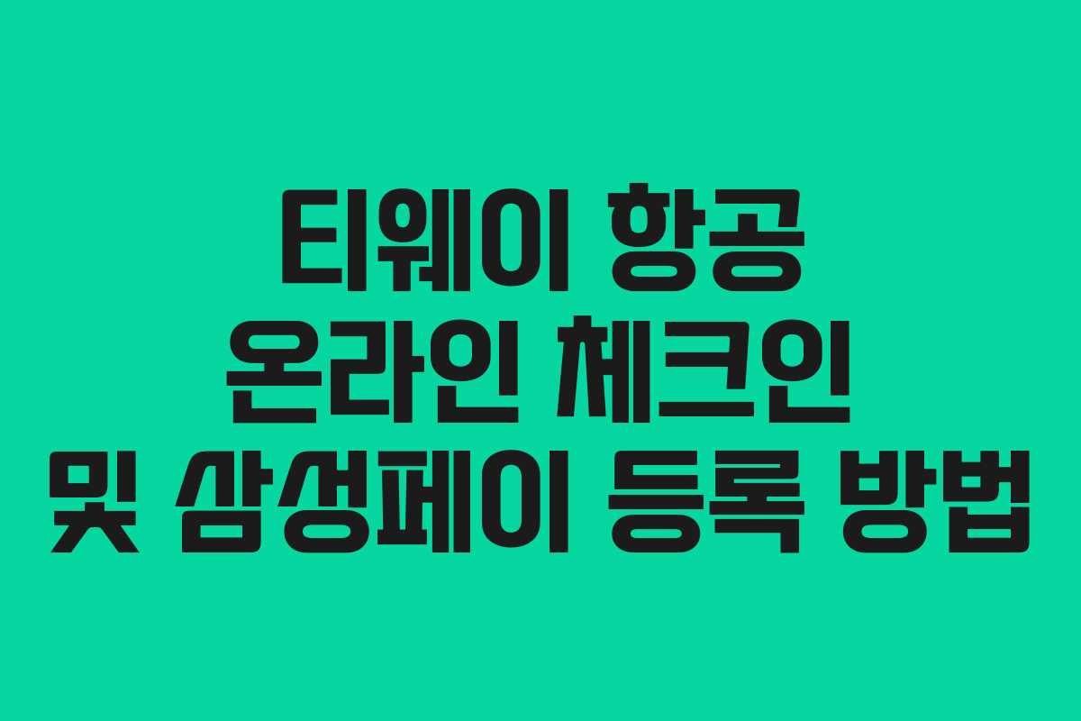 티웨이 항공 온라인 체크인 및 삼성페이 등록 방법