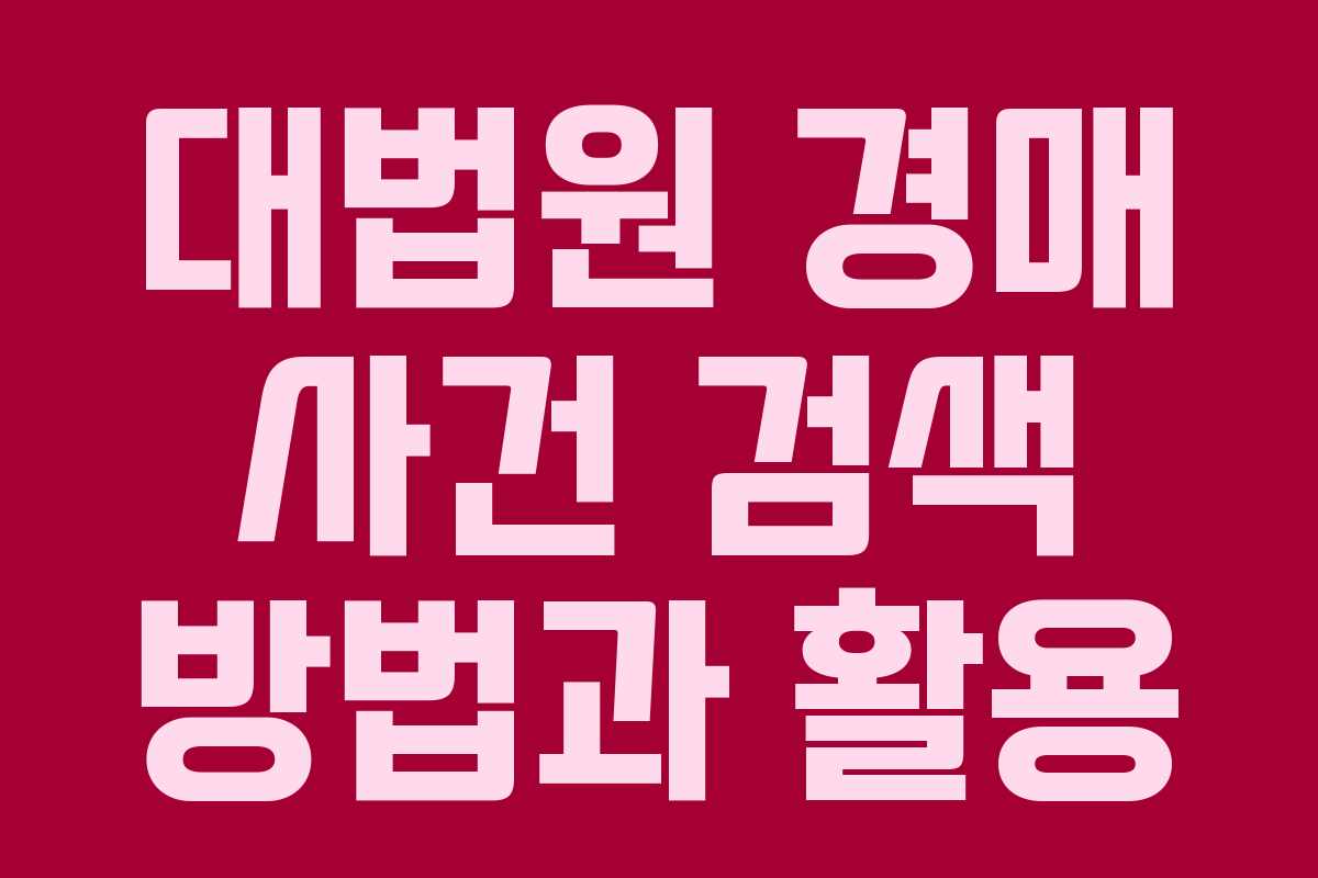 대법원 경매 사건 검색 방법과 활용