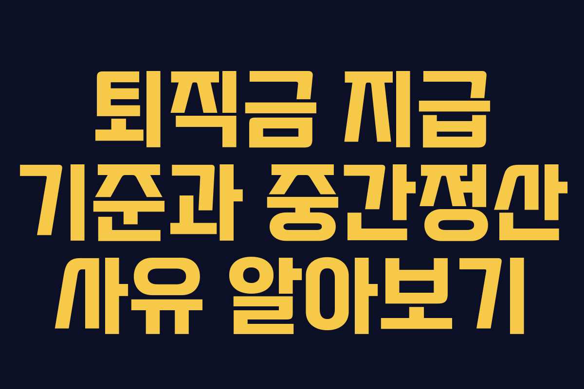 퇴직금 지급 기준과 중간정산 사유 알아보기