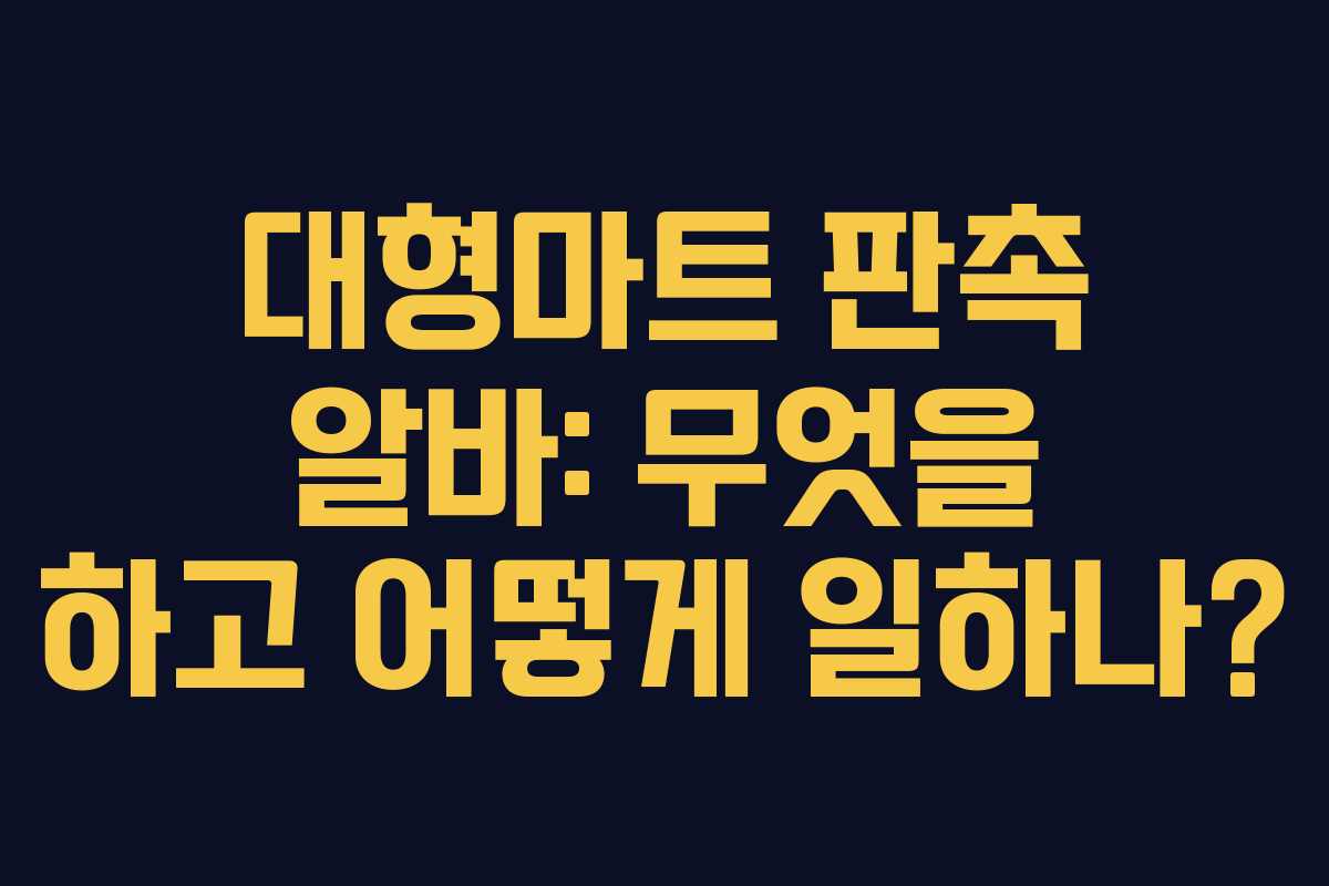 대형마트 판촉 알바: 무엇을 하고 어떻게 일하나?