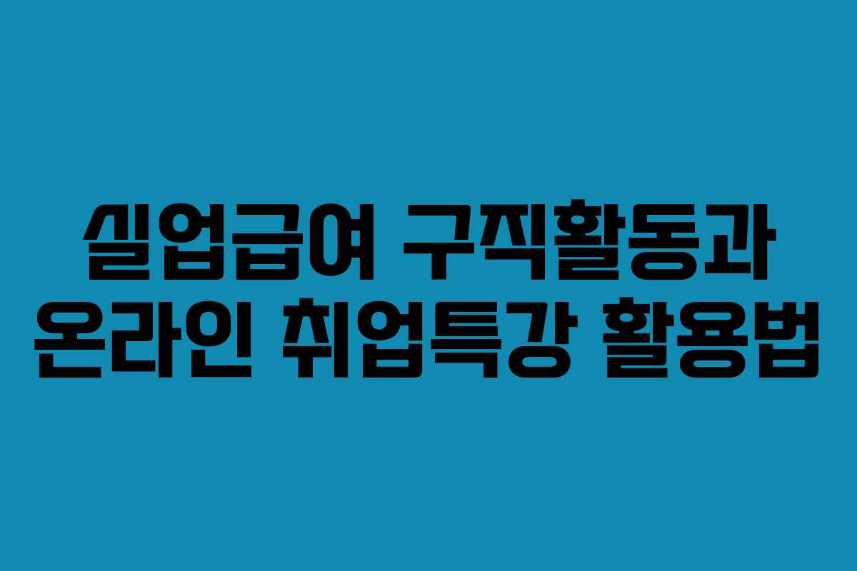 실업급여 구직활동과 온라인 취업특강 활용법