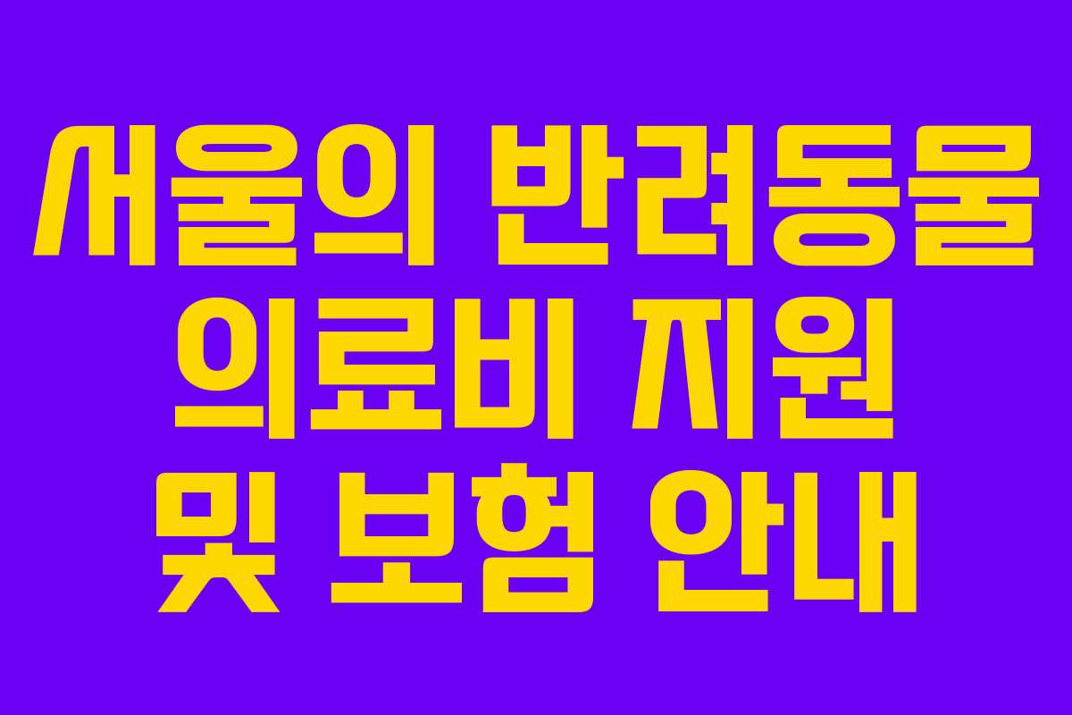 서울의 반려동물 의료비 지원 및 보험 안내
