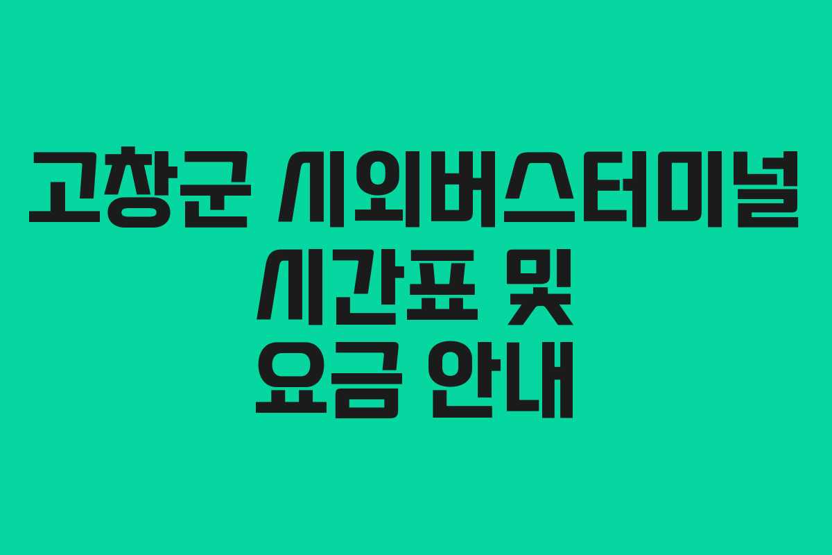 고창군 시외버스터미널 시간표 및 요금 안내